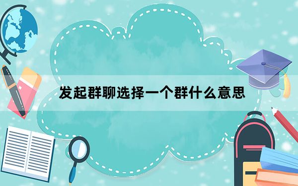 发起群聊选择一个群什么意思_微信从群选择什么意思