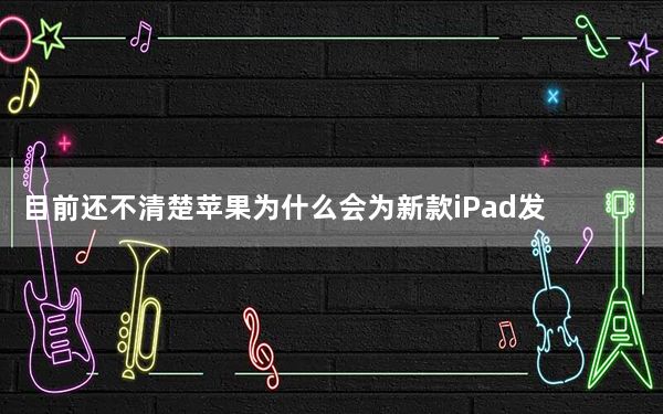 目前还不清楚苹果为什么会为新款iPad发布iOS11.3