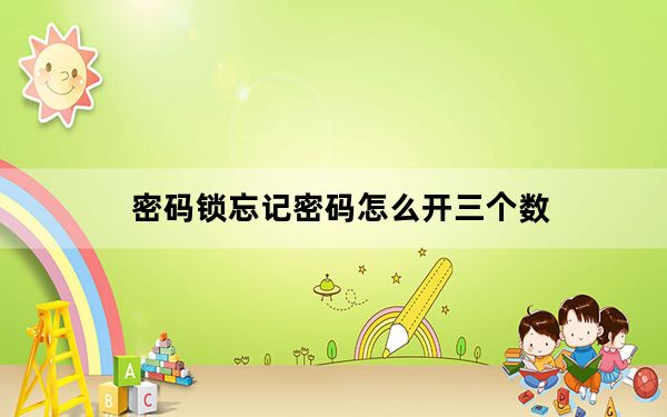 密码锁忘记密码怎么开三个数_密码锁忘记密码