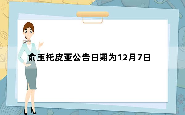 俞玉托皮亚公告日期为12月7日