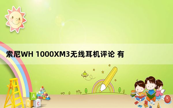 索尼WH 1000XM3无线耳机评论 有效的有源噪声消除的缩影