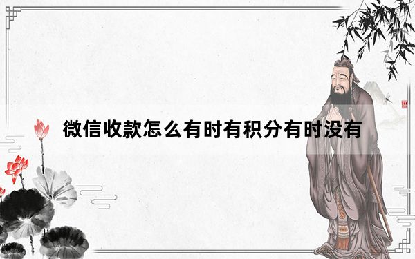 微信收款怎么有时有积分有时没有_微信收款为什么有时不积分