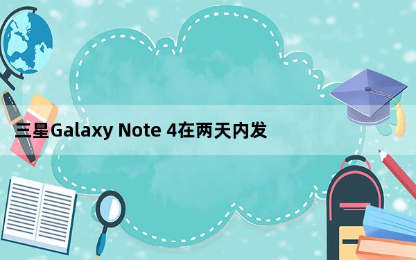三星Galaxy Note 4在两天内发布 覆盖140个国家