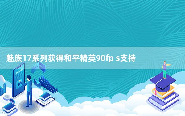魅族17系列获得和平精英90fp s支持