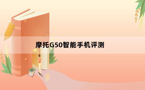 摩托G50智能手机评测