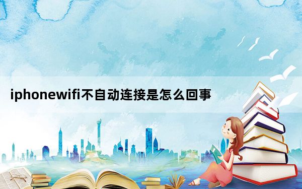 iphonewifi不自动连接是怎么回事_苹果手机被wifi禁了怎么办