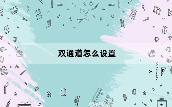 双通道怎么设置_双通道
