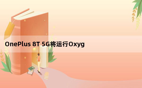 OnePlus 8T 5G将运行OxygenOS 11 也出现在Geekbench上