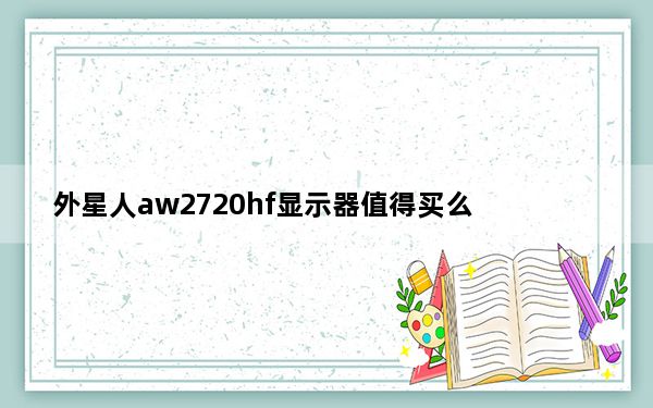 外星人aw2720hf显示器值得买么_外星人的55英寸有机发光二极管游戏显示器售价4000美元