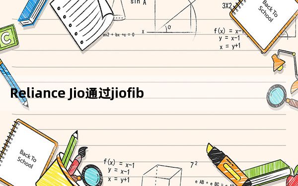 Reliance Jio通过jiofiber将数据加倍提供10Mbps的速度