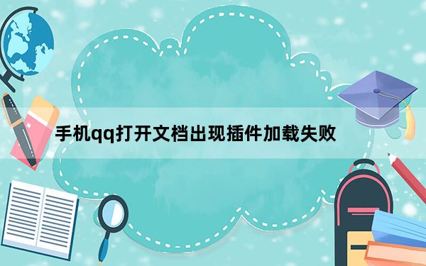 手机qq打开文档出现插件加载失败_手机qq不加载word插件