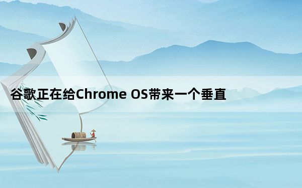 谷歌正在给Chrome OS带来一个垂直模式