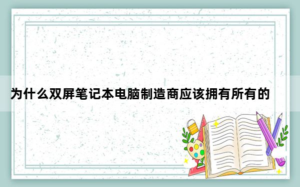 为什么双屏笔记本电脑制造商应该拥有所有的概念乐趣