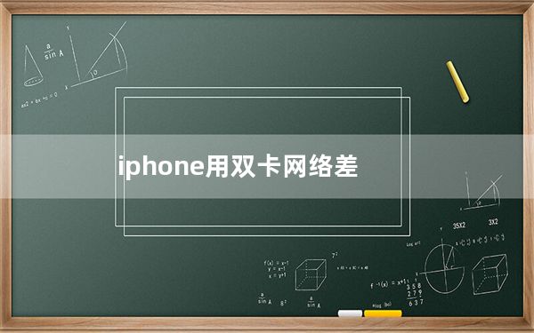 iphone用双卡网络差_告诉大家为什么iphone双卡总是突然没有网络