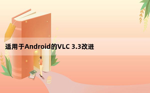适用于Android的VLC 3.3改进了UI 添加了底部导航栏等