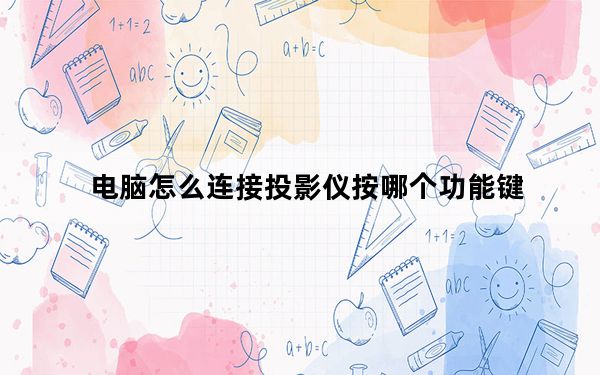 电脑怎么连接投影仪按哪个功能键_电脑怎么连接投影仪