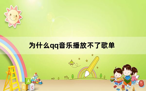 为什么qq音乐播放不了歌单_为什么qq音乐播放不了