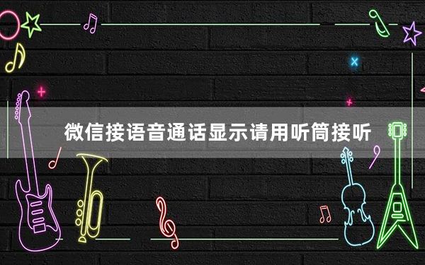 微信接语音通话显示请用听筒接听_微信语音提示请用听筒接听