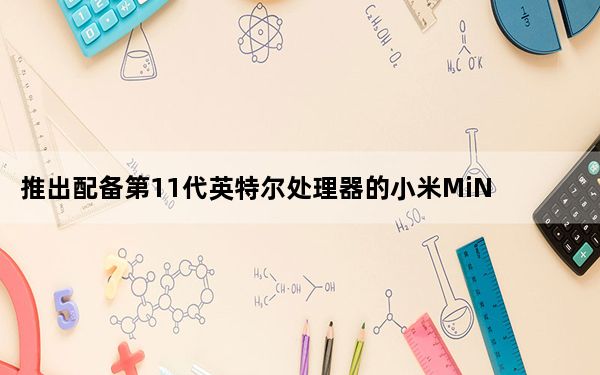 推出配备第11代英特尔处理器的小米MiNotebookProX游戏笔记本电脑