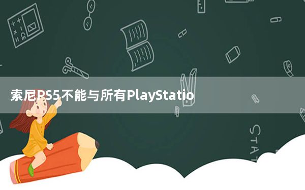 索尼PS5不能与所有PlayStation上的游戏兼容
