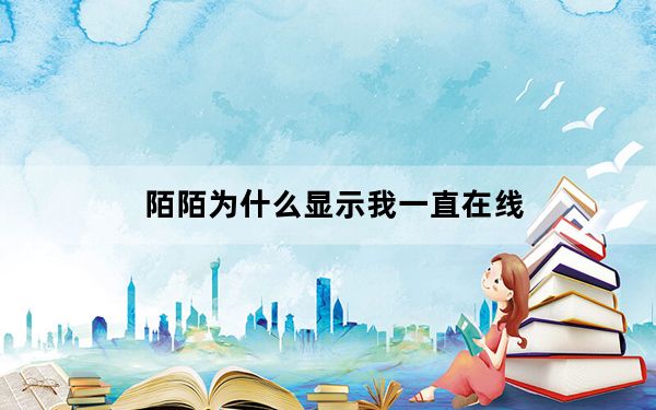 陌陌为什么显示我一直在线_一直陌陌在线说明什么