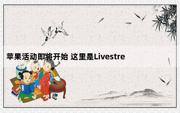 苹果活动即将开始 这里是Livestream