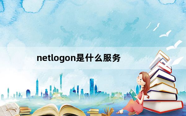 netlogon是什么服务_netlogon无法启动