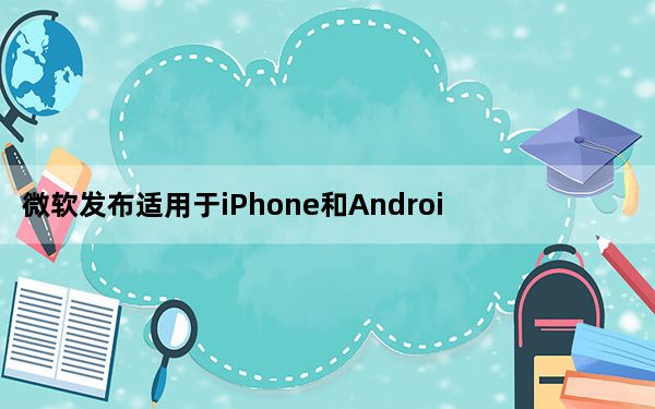 微软发布适用于iPhone和Android的海量Outlook更新