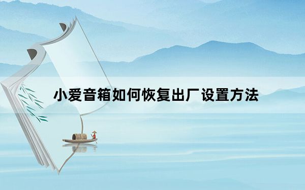 小爱音箱如何恢复出厂设置方法_小爱音箱如何恢复出厂设置