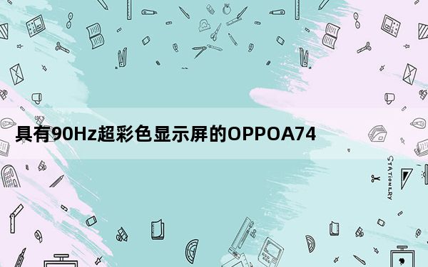 具有90Hz超彩色显示屏的OPPOA745G智能手机推出价格低于卢比20000
