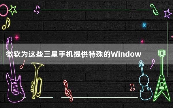微软为这些三星手机提供特殊的Windows 10功能