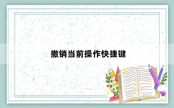 撤销当前操作快捷键_撤销操作的快捷键