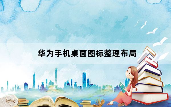 华为手机桌面图标整理布局_华为手机桌面图标样式设置