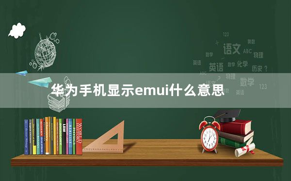 华为手机显示emui什么意思_华为emui是什么意思