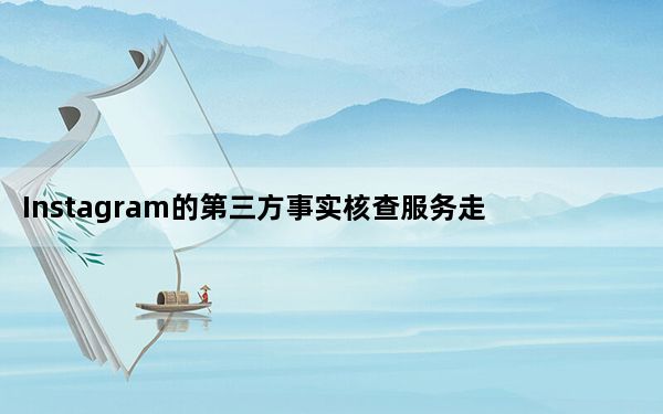 Instagram的第三方事实核查服务走向全球打击假新闻