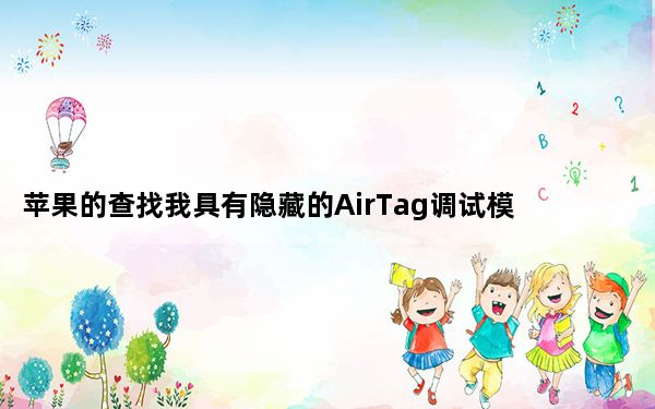 苹果的查找我具有隐藏的AirTag调试模式