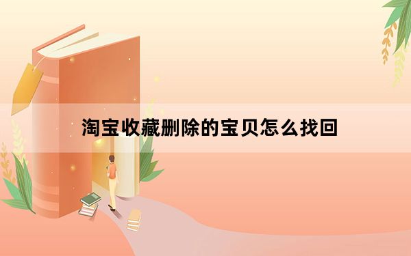 淘宝收藏删除的宝贝怎么找回_淘宝收藏夹删除的宝贝怎么找回