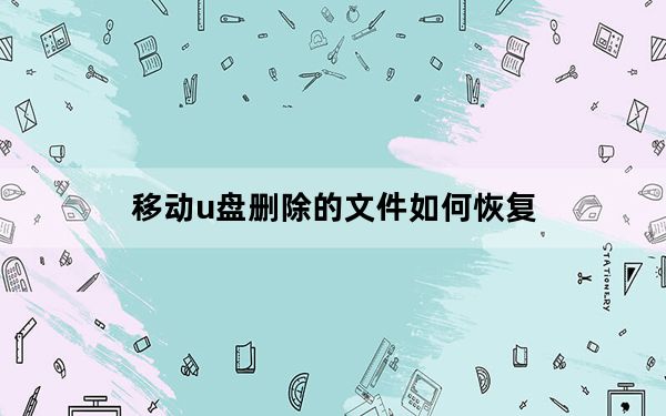 移动u盘删除的文件如何恢复_移动u盘