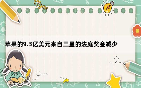 苹果的9.3亿美元来自三星的法庭奖金减少