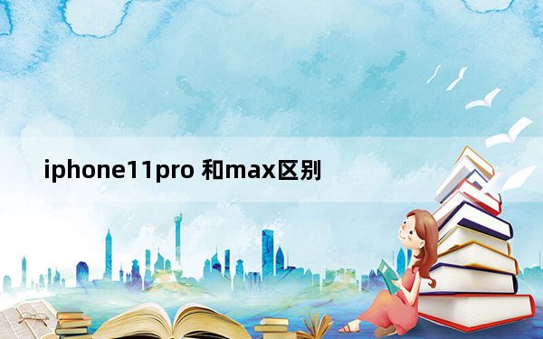 iphone11pro 和max区别_iphone11pro max怎么连拍