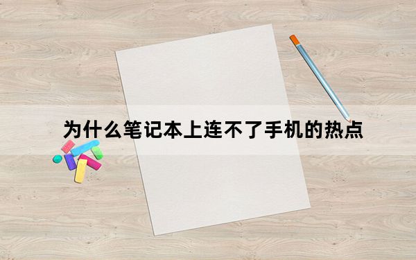 为什么笔记本上连不了手机的热点_为什么笔记本连不上手机热点