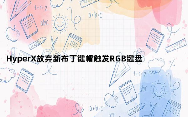 HyperX放弃新布丁键帽触发RGB键盘