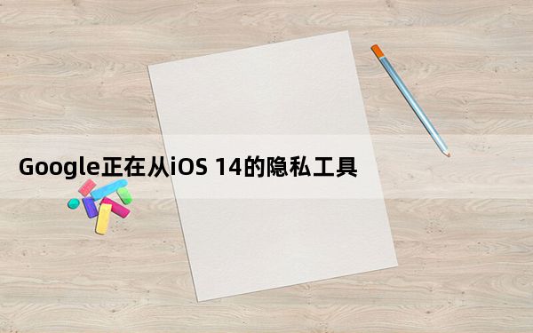 Google正在从iOS 14的隐私工具中汲取Android 12的灵感