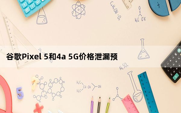谷歌Pixel 5和4a 5G价格泄漏预示了即将到来的困境
