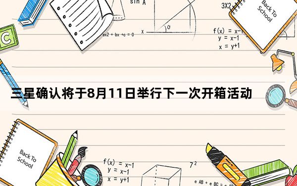 三星确认将于8月11日举行下一次开箱活动