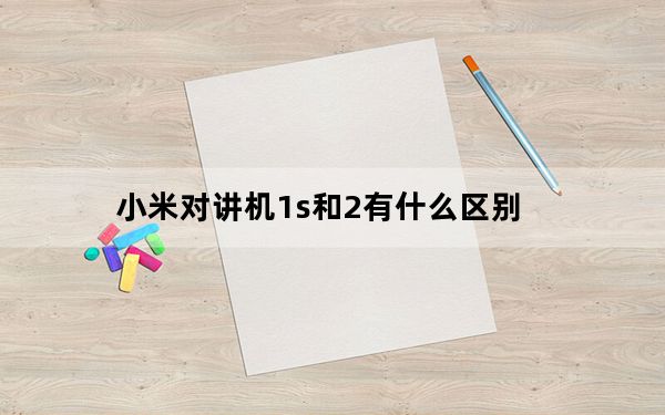 小米对讲机1s和2有什么区别_小米对讲机1s和2有什么区别