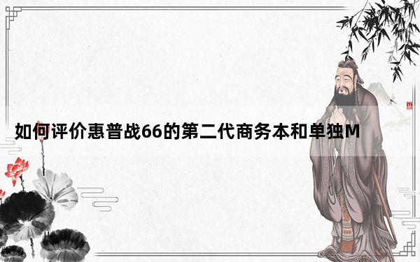 如何评价惠普战66的第二代商务本和单独MX110的轻薄本？_如何评价惠普战66的第二代商务本和单独MX110的轻薄本？