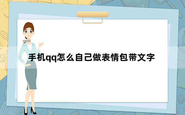 手机qq怎么自己做表情包带文字_手机qq怎么制作表情包配文字