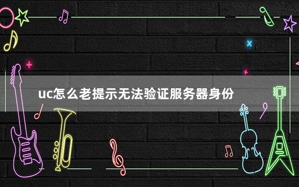 uc怎么老提示无法验证服务器身份_uc无法验证服务器身份