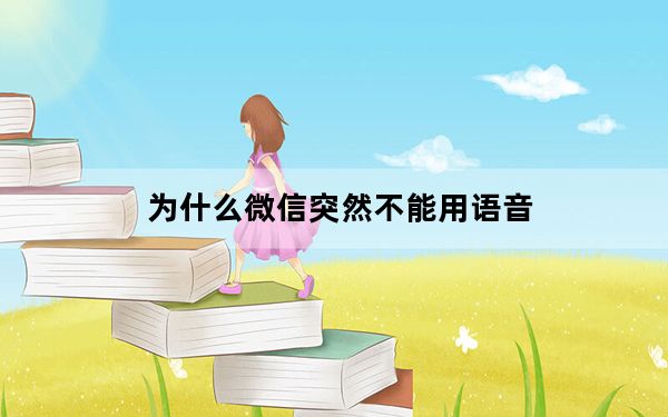 为什么微信突然不能用语音_微信为什么突然不能用了